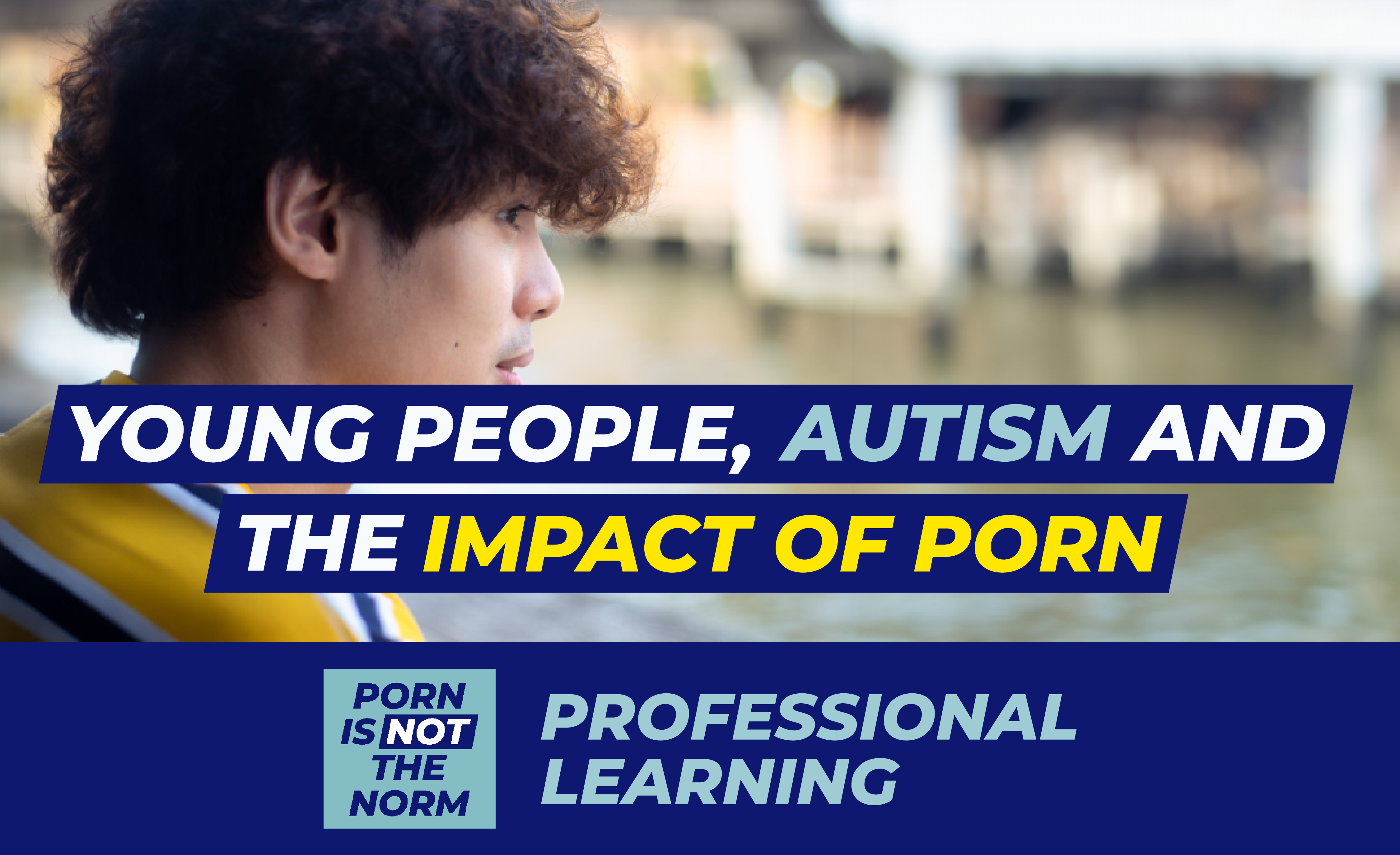 Young people, autism and the impact of porn - Professional learning